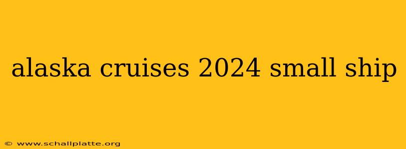 alaska cruises 2024 small ship