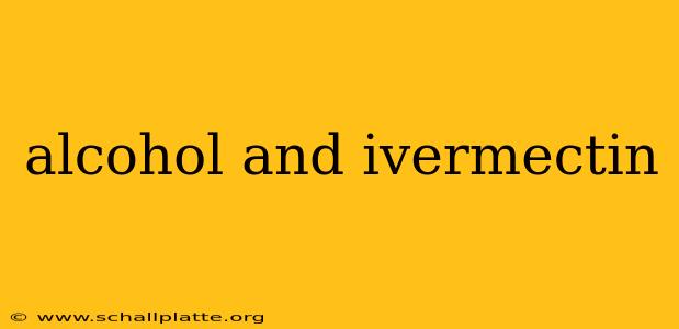 alcohol and ivermectin