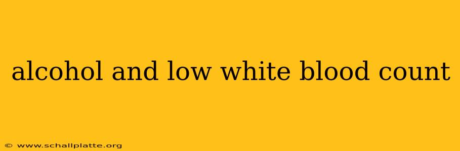 alcohol and low white blood count