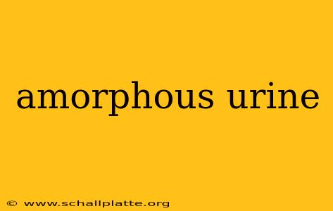 amorphous urine