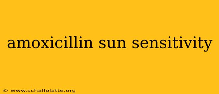 amoxicillin sun sensitivity