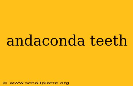 andaconda teeth