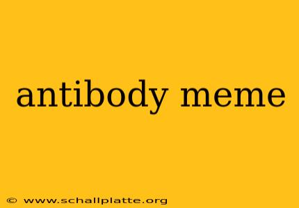 antibody meme
