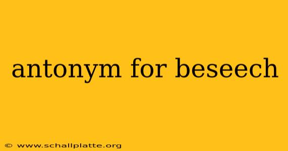 antonym for beseech