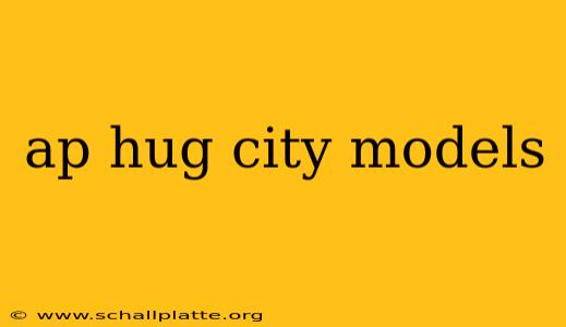 ap hug city models