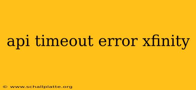 api timeout error xfinity