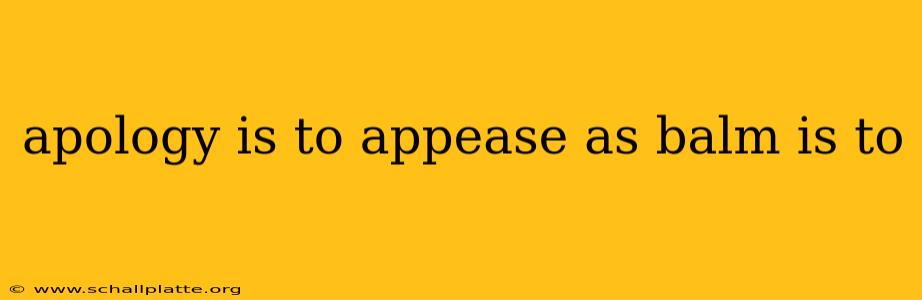 apology is to appease as balm is to