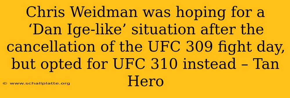 Chris Weidman was hoping for a ‘Dan Ige-like’ situation after the cancellation of the UFC 309 fight day, but opted for UFC 310 instead – Tan Hero