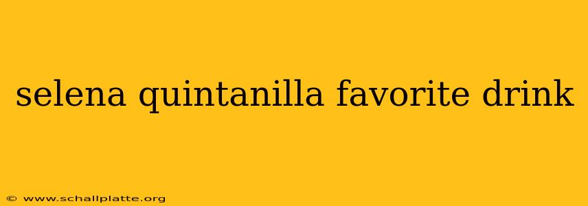 selena quintanilla favorite drink