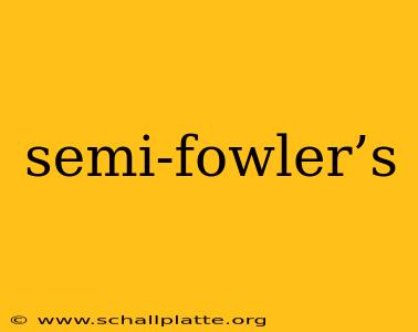 semi-fowler’s