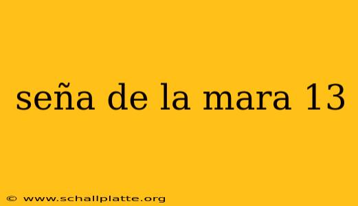 seña de la mara 13