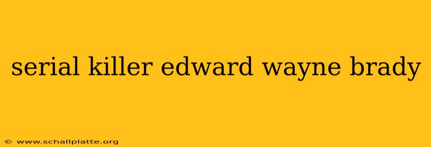 serial killer edward wayne brady