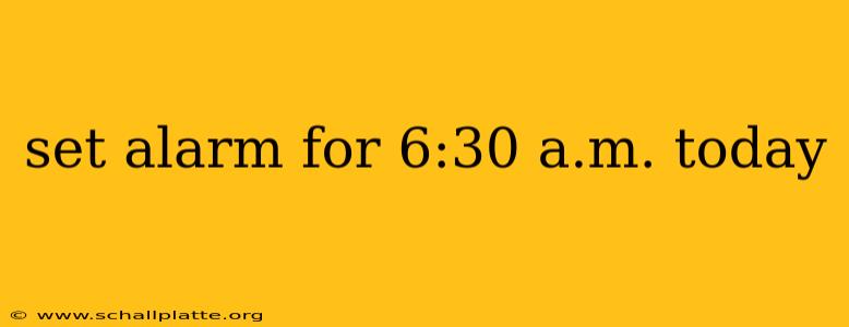 set alarm for 6:30 a.m. today