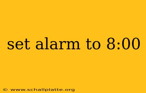 set alarm to 8:00