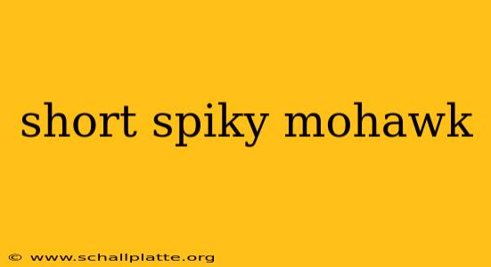 short spiky mohawk