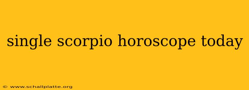 single scorpio horoscope today
