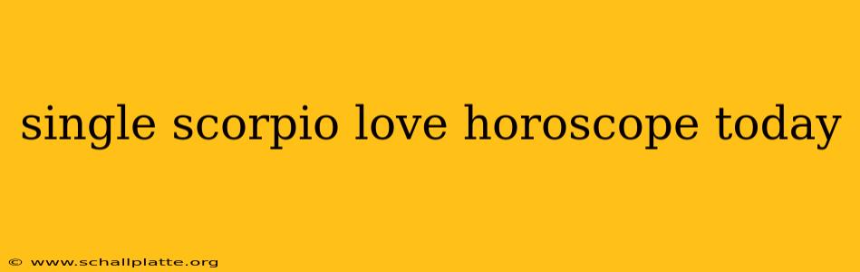 single scorpio love horoscope today