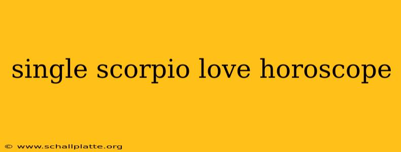 single scorpio love horoscope