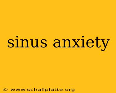 sinus anxiety