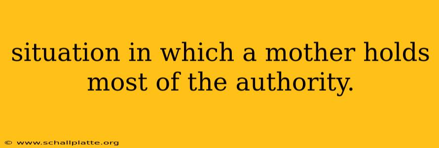 situation in which a mother holds most of the authority.