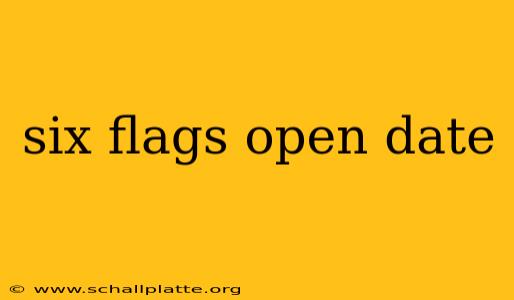 six flags open date