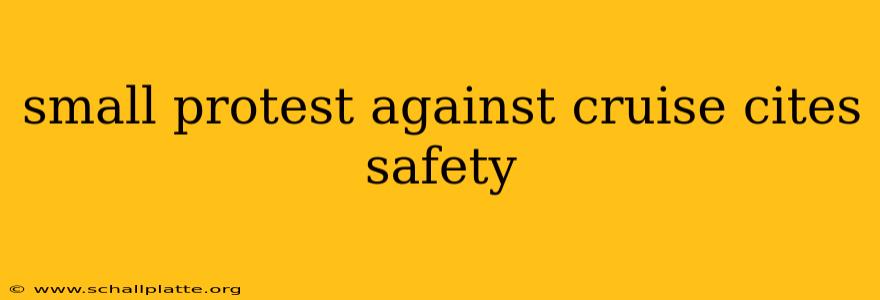 small protest against cruise cites safety