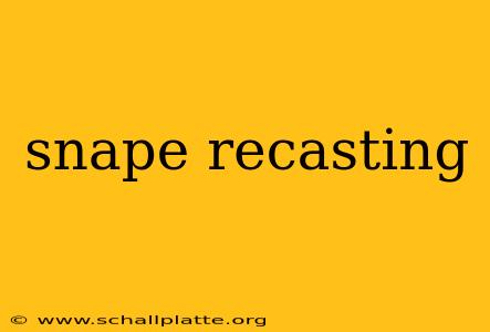 snape recasting