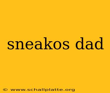 sneakos dad