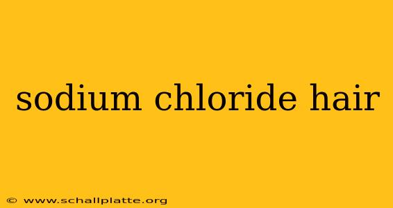 sodium chloride hair