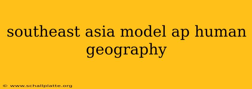 southeast asia model ap human geography