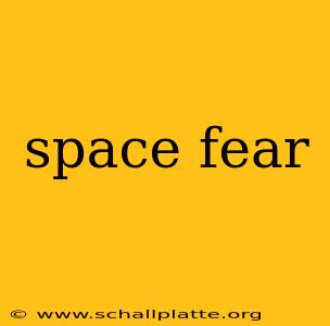 space fear