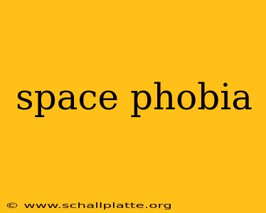 space phobia