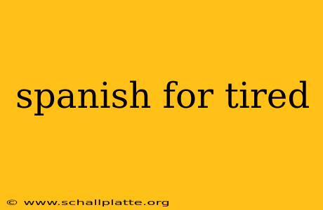 spanish for tired