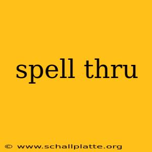 spell thru